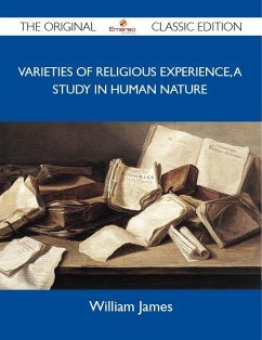 Varieties of Religious Experience, a Study in Human Nature - The Original Classic Edition (eBook, ePUB)