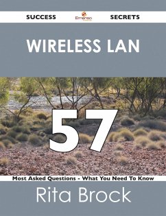 wireless LAN 57 Success Secrets - 57 Most Asked Questions On wireless LAN - What You Need To Know (eBook, ePUB)