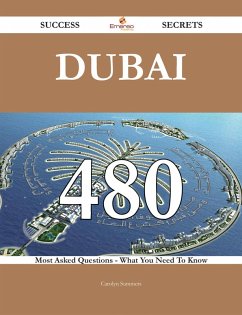 Dubai 480 Success Secrets - 480 Most Asked Questions On Dubai - What You Need To Know (eBook, ePUB)
