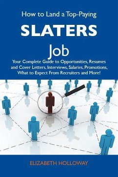 How to Land a Top-Paying Slaters Job: Your Complete Guide to Opportunities, Resumes and Cover Letters, Interviews, Salaries, Promotions, What to Expect From Recruiters and More (eBook, ePUB) - Elizabeth Holloway