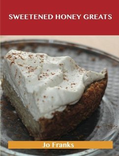 Sweetened Honey Greats: Delicious Sweetened Honey Recipes, The Top 71 Sweetened Honey Recipes (eBook, ePUB)