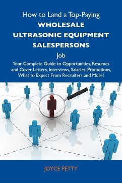 How to Land a Top-Paying Wholesale ultrasonic equipment salespersons Job: Your Complete Guide to Opportunities, Resumes and Cover Letters, Interviews, Salaries, Promotions, What to Expect From Recruiters and More (eBook, ePUB)