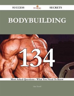 Bodybuilding 134 Success Secrets - 134 Most Asked Questions On Bodybuilding - What You Need To Know (eBook, ePUB) Bodybuilding 134 Success Secrets - 134 Most Asked Questions On Bodybuilding - What You Need To Know (eBook, ePUB)