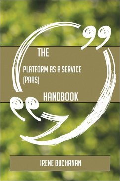 The Platform as a Service (PaaS) Handbook - Everything You Need To Know About Platform as a Service (PaaS) (eBook, ePUB)