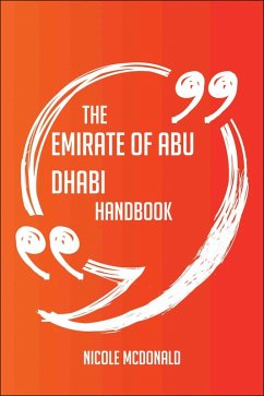 The Emirate of Abu Dhabi Handbook - Everything You Need To Know About Emirate of Abu Dhabi (eBook, ePUB) - Mcdonald, Nicole