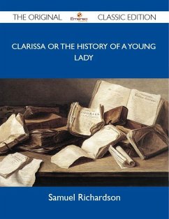 Cover Clarissa Or The History Of A Young Lady - The Original Classic Edition (eBook, ePUB)