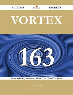 Vortex 163 Success Secrets - 163 Most Asked Questions On Vortex - What You Need To Know (eBook, ePUB)
