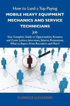 How to Land a Top-Paying Mobile heavy equipment mechanics and service technicians Job: Your Complete Guide to Opportunities, Resumes and Cover Letters, Interviews, Salaries, Promotions, What to Expect From Recruiters and More (eBook, ePUB)