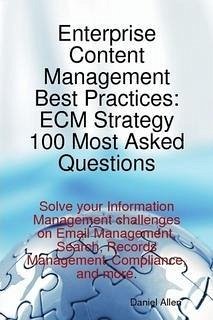 Enterprise Content Management Best Practices: ECM Strategy 100 Most Asked Questions - Solve your Information Management challenges on Email Management, Search, Records Management, Compliance, and more. (eBook, ePUB)