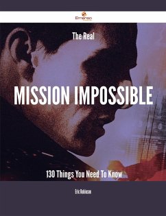 The Real Mission Impossible - 130 Things You Need To Know (eBook, ePUB) - Robinson, Eric