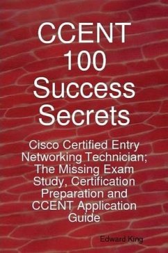 CCENT 100 Success Secrets - Cisco Certified Entry Networking Technician; The Missing Exam Study, Certification Preparation and CCENT Application Guide (eBook, ePUB)