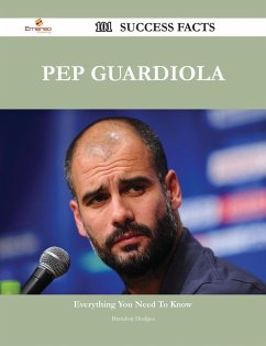 Pep Guardiola 101 Success Facts - Everything you need to know about Pep Guardiola (eBook, ePUB)