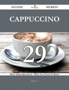 Cappuccino 29 Success Secrets - 29 Most Asked Questions On Cappuccino - What You Need To Know (eBook, ePUB)