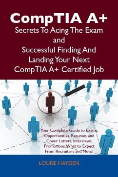 CompTIA A+ Secrets To Acing The Exam and Successful Finding And Landing Your Next CompTIA A+ Certified Job (eBook, ePUB)