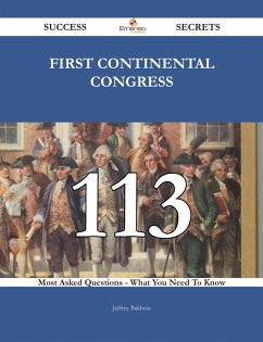 First Continental Congress 113 Success Secrets - 113 Most Asked Questions On First Continental Congress - What You Need To Know (eBook, ePUB)