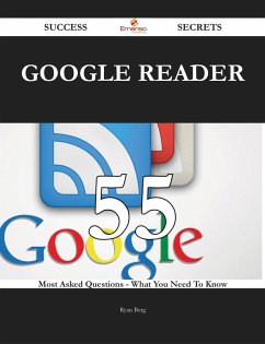 Google Reader 55 Success Secrets - 55 Most Asked Questions On Google Reader - What You Need To Know (eBook, ePUB)