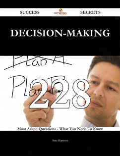 Decision-making 228 Success Secrets - 228 Most Asked Questions On Decision-making - What You Need To Know (eBook, ePUB)