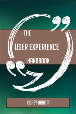 The User experience Handbook - Everything You Need To Know About User experience (eBook, ePUB)