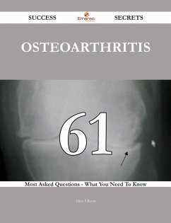 Cover Osteoarthritis 61 Success Secrets - 61 Most Asked Questions On Osteoarthritis - What You Need To Know (eBook, ePUB)