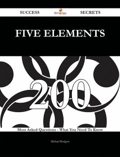 Five Elements 200 Success Secrets - 200 Most Asked Questions On Five Elements - What You Need To Know (eBook, ePUB)