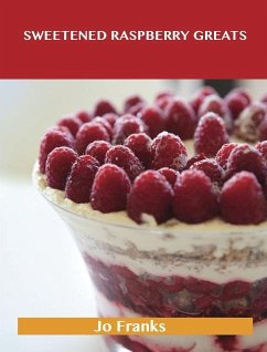 Sweetened Raspberry Greats: Delicious Sweetened Raspberry Recipes, The Top 100 Sweetened Raspberry Recipes (eBook, ePUB) - Franks, Jo