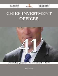 Chief investment officer 41 Success Secrets - 41 Most Asked Questions On Chief investment officer - What You Need To Know (eBook, ePUB) - Clements, Ryan