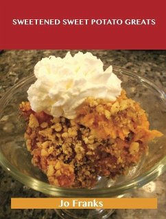 Sweetened Sweet Potato Greats: Delicious Sweetened Sweet Potato Recipes, The Top 52 Sweetened Sweet Potato Recipes (eBook, ePUB)