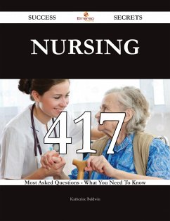 Nursing 417 Success Secrets - 417 Most Asked Questions On Nursing - What You Need To Know (eBook, ePUB) Nursing 417 Success Secrets - 417 Most Asked Questions On Nursing - What You Need To Know (eBook, ePUB)