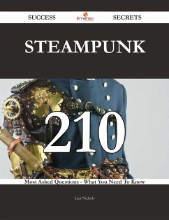 Steampunk 210 Success Secrets - 210 Most Asked Questions On Steampunk - What You Need To Know (eBook, ePUB)