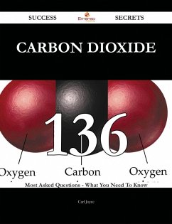 Carbon dioxide 136 Success Secrets - 136 Most Asked Questions On Carbon dioxide - What You Need To Know (eBook, ePUB)