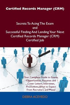 Certified Records Manager (CRM) Secrets To Acing The Exam and Successful Finding And Landing Your Next Certified Records Manager (CRM) Certified Job (eBook, ePUB)