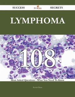 Lymphoma 108 Success Secrets - 108 Most Asked Questions On Lymphoma - What You Need To Know (eBook, ePUB)