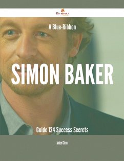 A Blue-Ribbon Simon Baker Guide - 124 Success Secrets (eBook, ePUB) A Blue-Ribbon Simon Baker Guide - 124 Success Secrets (eBook, ePUB)