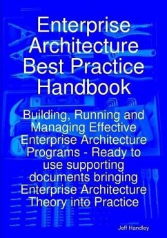 Enterprise Architecture Best Practice Handbook: Building, Running and Managing Effective Enterprise Architecture Programs - Ready to use supporting documents bringing Enterprise Architecture Theory into Practice (eBook, ePUB) Enterprise Architecture Best Practice Handbook: Building, Running and Managing Effective Enterprise Architecture Programs - Ready to use supporting documents bringing Enterprise Architecture Theory into Practice (eBook, ePUB)