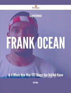 Experience Frank Ocean In A Whole New Way - 172 Things You Did Not Know (eBook, ePUB)