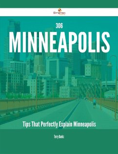 306 Minneapolis Tips That Perfectly Explain Minneapolis (eBook, ePUB)