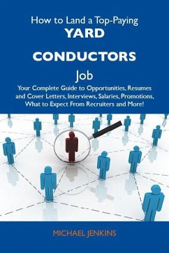 How to Land a Top-Paying Yard conductors Job: Your Complete Guide to Opportunities, Resumes and Cover Letters, Interviews, Salaries, Promotions, What to Expect From Recruiters and More (eBook, ePUB) How to Land a Top-Paying Yard conductors Job: Your Complete Guide to Opportunities, Resumes and Cover Letters, Interviews, Salaries, Promotions, What to Expect From Recruiters and More (eBook, ePUB)