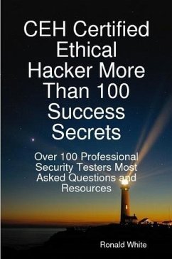 CEH Certified Ethical Hacker More Than 100 Success Secrets: Over 100 Professional Security Testers Most Asked Questions and Resources (eBook, ePUB)