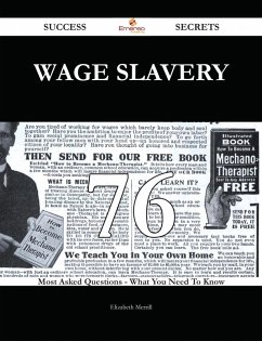 Wage slavery 76 Success Secrets - 76 Most Asked Questions On Wage slavery - What You Need To Know (eBook, ePUB)
