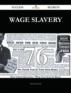 Wage slavery 76 Success Secrets - 76 Most Asked Questions On Wage slavery - What You Need To Know (eBook, ePUB) Wage slavery 76 Success Secrets - 76 Most Asked Questions On Wage slavery - What You Need To Know (eBook, ePUB)