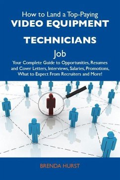 How to Land a Top-Paying Video equipment technicians Job: Your Complete Guide to Opportunities, Resumes and Cover Letters, Interviews, Salaries, Promotions, What to Expect From Recruiters and More (eBook, ePUB)