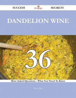Dandelion Wine 36 Success Secrets - 36 Most Asked Questions On Dandelion Wine - What You Need To Know (eBook, ePUB)