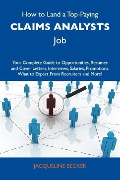 How to Land a Top-Paying Claims analysts Job: Your Complete Guide to Opportunities, Resumes and Cover Letters, Interviews, Salaries, Promotions, What to Expect From Recruiters and More (eBook, ePUB)