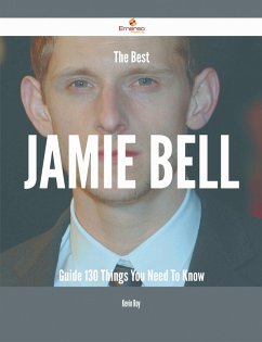The Best Jamie Bell Guide - 130 Things You Need To Know (eBook, ePUB)