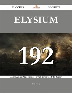 Elysium 192 Success Secrets - 192 Most Asked Questions On Elysium - What You Need To Know (eBook, ePUB) Elysium 192 Success Secrets - 192 Most Asked Questions On Elysium - What You Need To Know (eBook, ePUB)