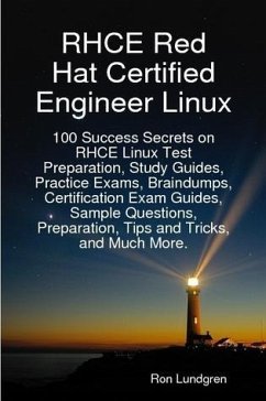 RHCE Red Hat Certified Engineer Linux: 100 Success Secrets on RHCE Linux Test Preparation, Study Guides, Practice Exams, Braindumps, Certification Exam Guides, Sample Questions, Preparation, Tips and Tricks, and Much More. (eBook, ePUB) - Lundgren, Ron