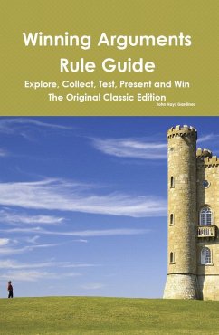Winning Arguments Rule Guide: Explore, Collect, Test, Present and Win - The Original Classic Edition (eBook, ePUB)