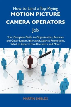 How to Land a Top-Paying Motion picture camera operators Job: Your Complete Guide to Opportunities, Resumes and Cover Letters, Interviews, Salaries, Promotions, What to Expect From Recruiters and More (eBook, ePUB) - Martin Shields