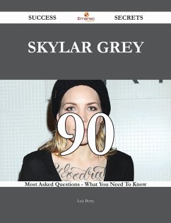 Skylar Grey 90 Success Secrets - 90 Most Asked Questions On Skylar Grey - What You Need To Know (eBook, ePUB)