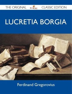 Lucretia Borgia - The Original Classic Edition (eBook, ePUB)